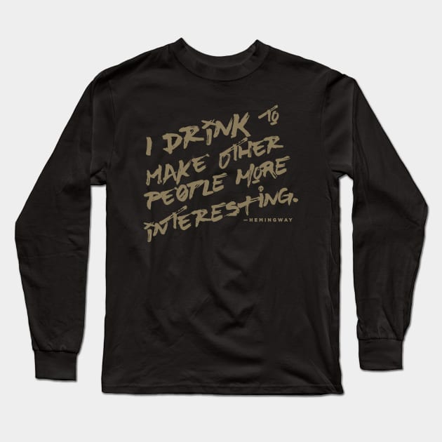 I Drink to Make Other People More Interesting Long Sleeve T-Shirt by mannypdesign